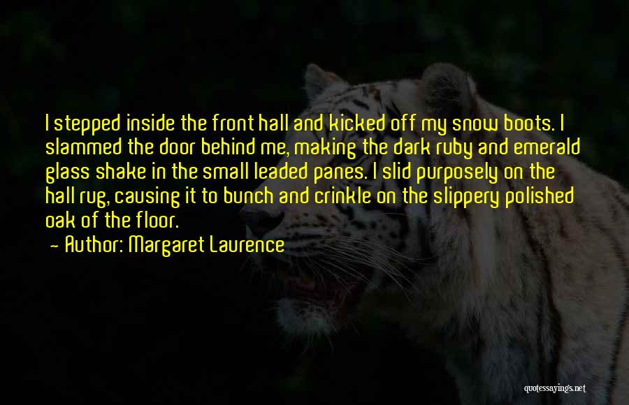 Margaret Laurence Quotes: I Stepped Inside The Front Hall And Kicked Off My Snow Boots. I Slammed The Door Behind Me, Making The