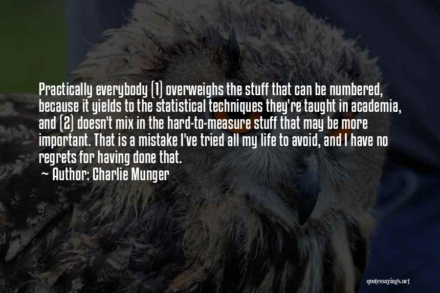 Charlie Munger Quotes: Practically Everybody (1) Overweighs The Stuff That Can Be Numbered, Because It Yields To The Statistical Techniques They're Taught In