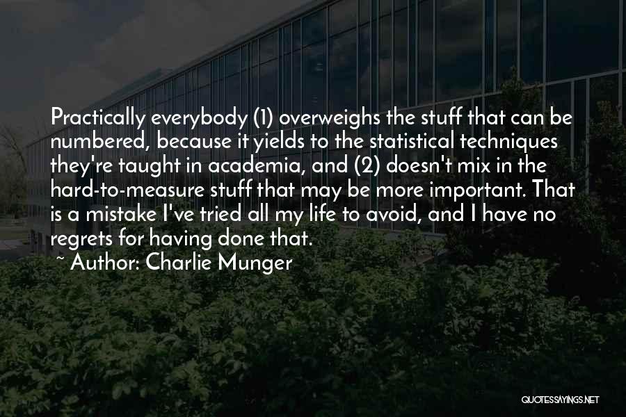 Charlie Munger Quotes: Practically Everybody (1) Overweighs The Stuff That Can Be Numbered, Because It Yields To The Statistical Techniques They're Taught In