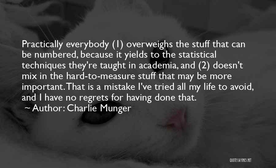 Charlie Munger Quotes: Practically Everybody (1) Overweighs The Stuff That Can Be Numbered, Because It Yields To The Statistical Techniques They're Taught In