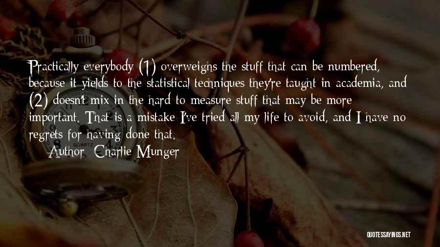 Charlie Munger Quotes: Practically Everybody (1) Overweighs The Stuff That Can Be Numbered, Because It Yields To The Statistical Techniques They're Taught In