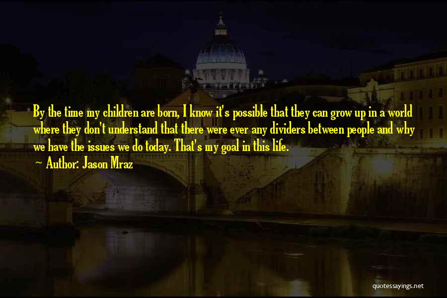 Jason Mraz Quotes: By The Time My Children Are Born, I Know It's Possible That They Can Grow Up In A World Where