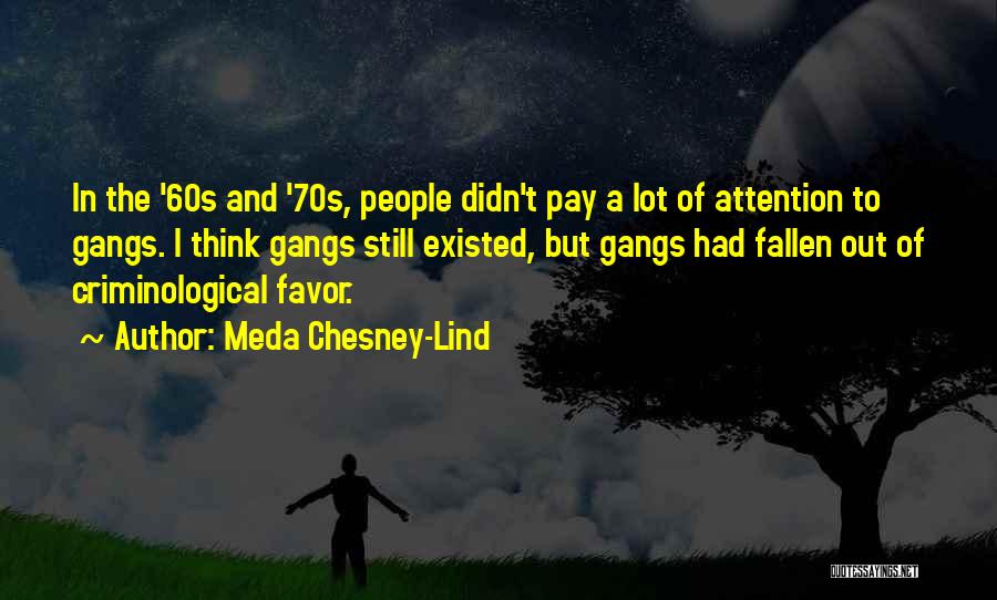 Meda Chesney-Lind Quotes: In The '60s And '70s, People Didn't Pay A Lot Of Attention To Gangs. I Think Gangs Still Existed, But