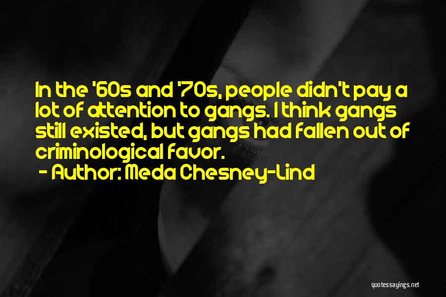 Meda Chesney-Lind Quotes: In The '60s And '70s, People Didn't Pay A Lot Of Attention To Gangs. I Think Gangs Still Existed, But