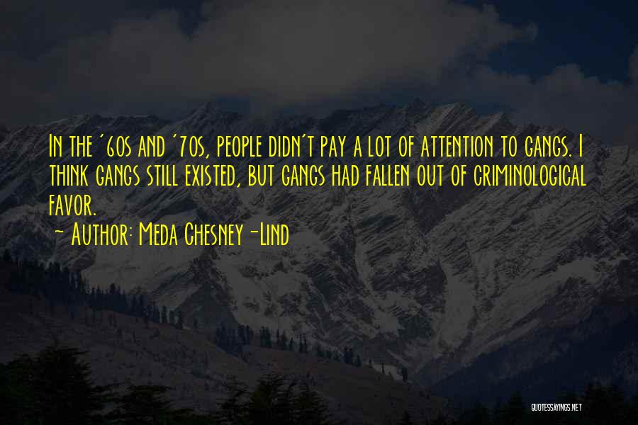 Meda Chesney-Lind Quotes: In The '60s And '70s, People Didn't Pay A Lot Of Attention To Gangs. I Think Gangs Still Existed, But