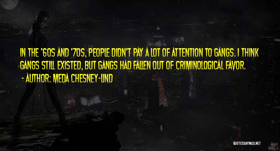 Meda Chesney-Lind Quotes: In The '60s And '70s, People Didn't Pay A Lot Of Attention To Gangs. I Think Gangs Still Existed, But