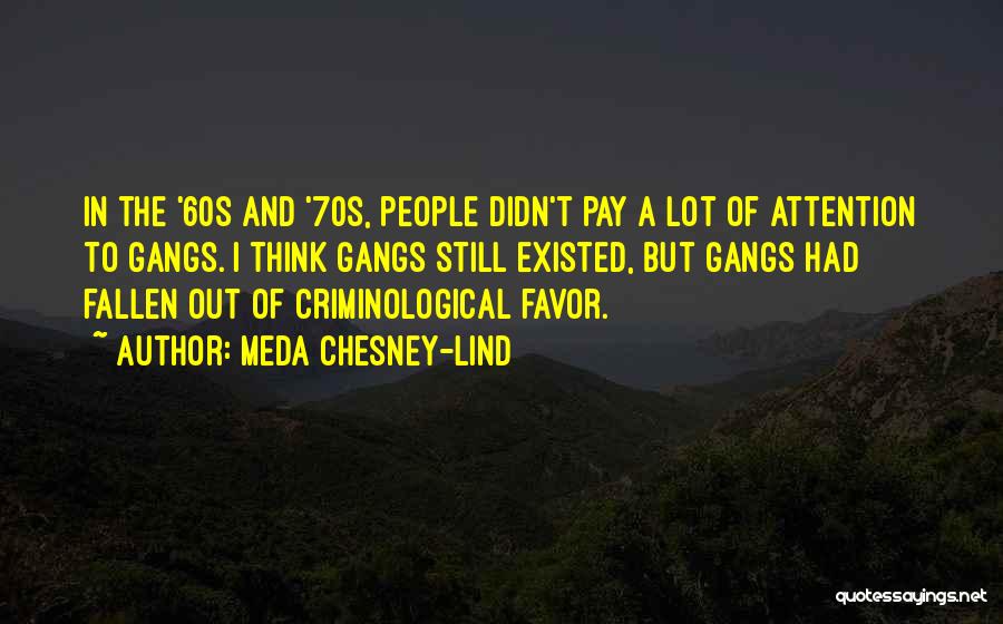 Meda Chesney-Lind Quotes: In The '60s And '70s, People Didn't Pay A Lot Of Attention To Gangs. I Think Gangs Still Existed, But