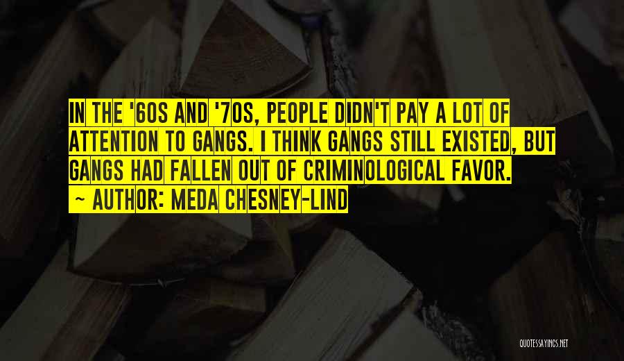 Meda Chesney-Lind Quotes: In The '60s And '70s, People Didn't Pay A Lot Of Attention To Gangs. I Think Gangs Still Existed, But