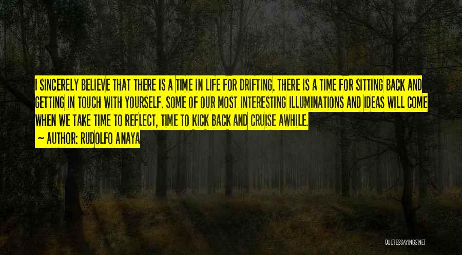 Rudolfo Anaya Quotes: I Sincerely Believe That There Is A Time In Life For Drifting. There Is A Time For Sitting Back And