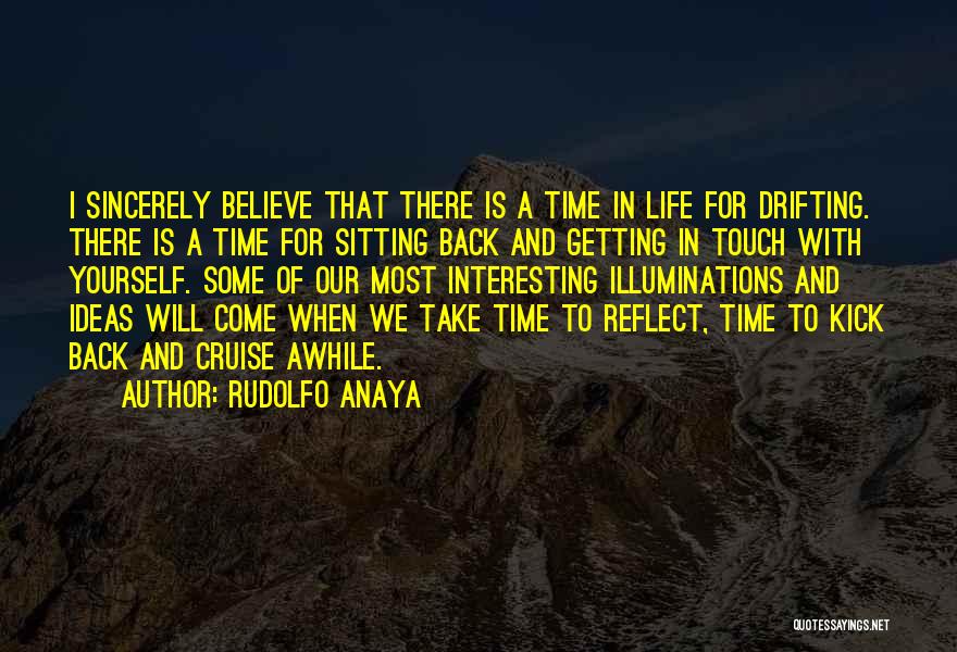 Rudolfo Anaya Quotes: I Sincerely Believe That There Is A Time In Life For Drifting. There Is A Time For Sitting Back And