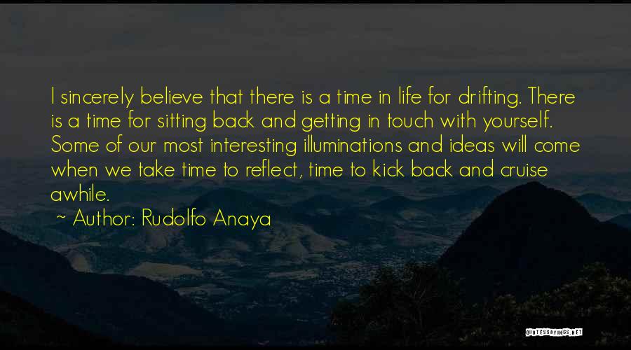 Rudolfo Anaya Quotes: I Sincerely Believe That There Is A Time In Life For Drifting. There Is A Time For Sitting Back And