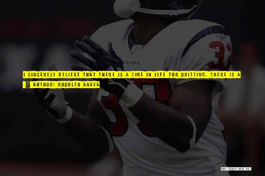 Rudolfo Anaya Quotes: I Sincerely Believe That There Is A Time In Life For Drifting. There Is A Time For Sitting Back And
