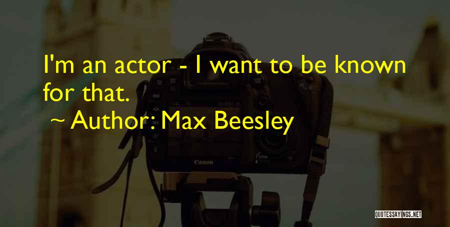 Max Beesley Quotes: I'm An Actor - I Want To Be Known For That.