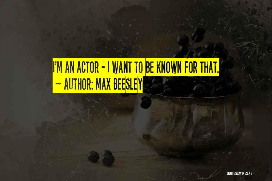 Max Beesley Quotes: I'm An Actor - I Want To Be Known For That.