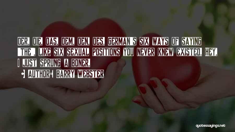 Barry Webster Quotes: Der, Die, Das, Dem, Den, Des. German's Six Ways Of Saying 'the', Like Six Sexual Positions You Never Knew Existed.