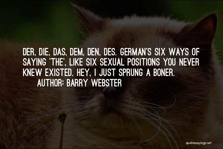 Barry Webster Quotes: Der, Die, Das, Dem, Den, Des. German's Six Ways Of Saying 'the', Like Six Sexual Positions You Never Knew Existed.