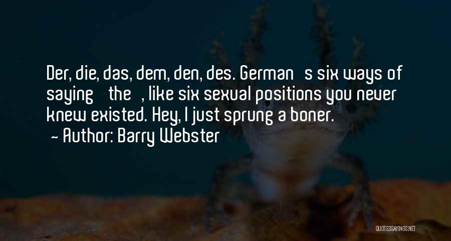 Barry Webster Quotes: Der, Die, Das, Dem, Den, Des. German's Six Ways Of Saying 'the', Like Six Sexual Positions You Never Knew Existed.