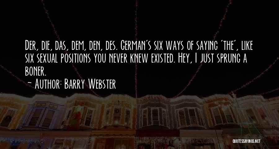 Barry Webster Quotes: Der, Die, Das, Dem, Den, Des. German's Six Ways Of Saying 'the', Like Six Sexual Positions You Never Knew Existed.