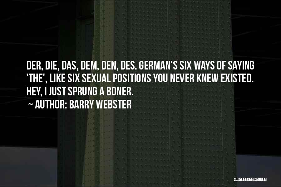 Barry Webster Quotes: Der, Die, Das, Dem, Den, Des. German's Six Ways Of Saying 'the', Like Six Sexual Positions You Never Knew Existed.