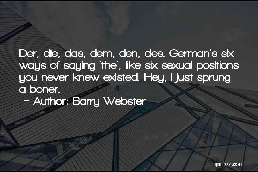 Barry Webster Quotes: Der, Die, Das, Dem, Den, Des. German's Six Ways Of Saying 'the', Like Six Sexual Positions You Never Knew Existed.