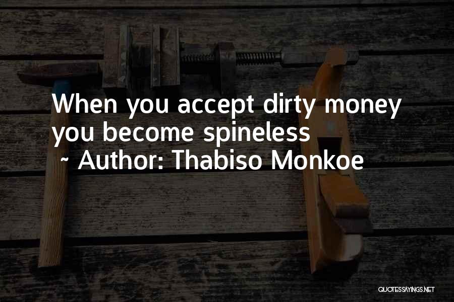 Thabiso Monkoe Quotes: When You Accept Dirty Money You Become Spineless