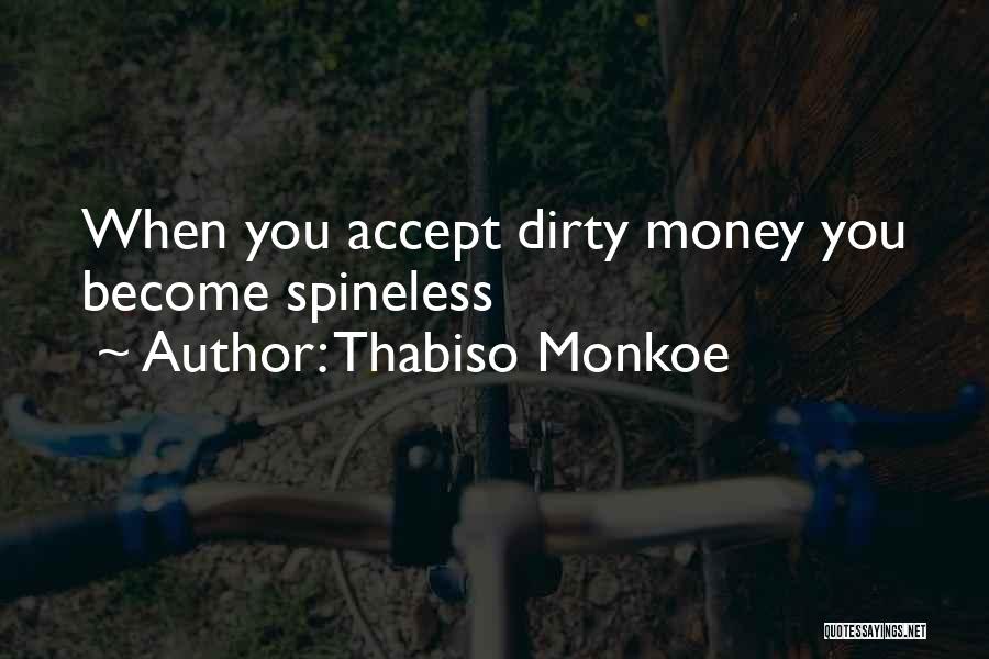 Thabiso Monkoe Quotes: When You Accept Dirty Money You Become Spineless