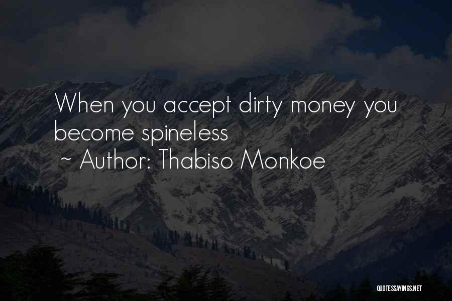 Thabiso Monkoe Quotes: When You Accept Dirty Money You Become Spineless