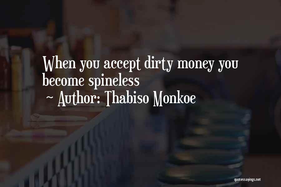 Thabiso Monkoe Quotes: When You Accept Dirty Money You Become Spineless