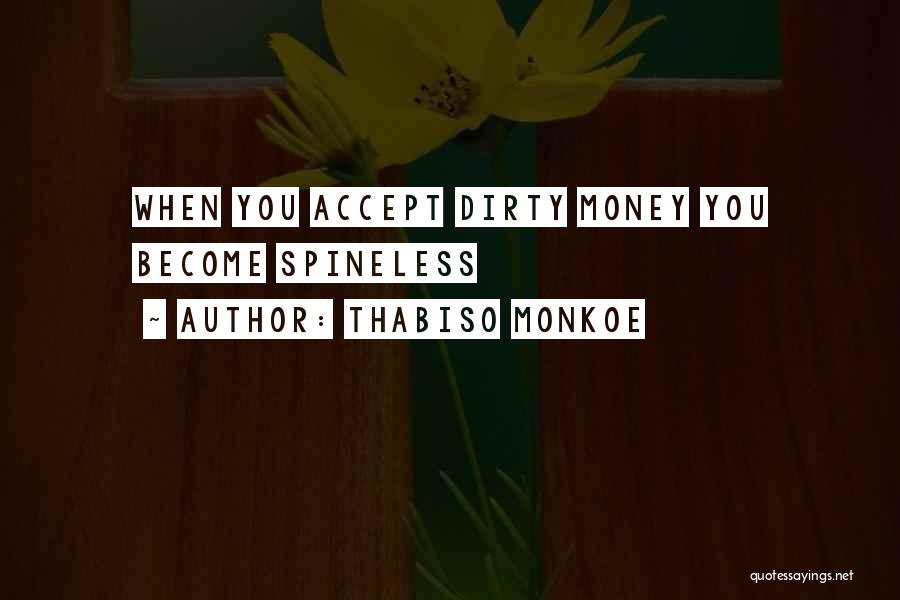 Thabiso Monkoe Quotes: When You Accept Dirty Money You Become Spineless