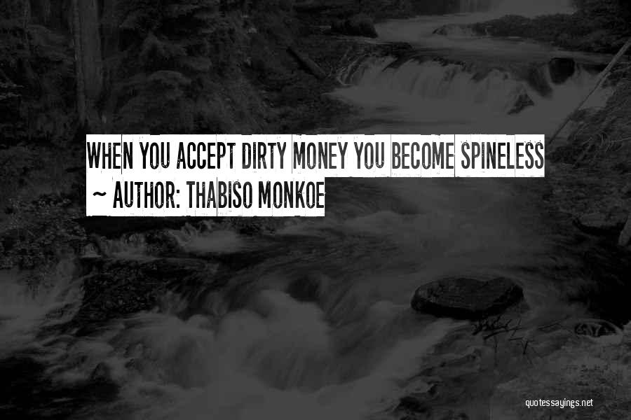 Thabiso Monkoe Quotes: When You Accept Dirty Money You Become Spineless