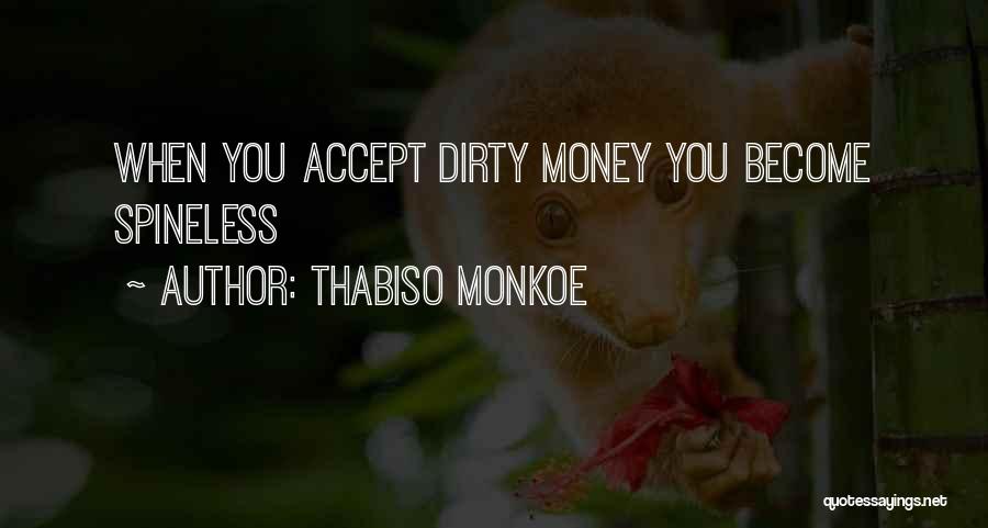 Thabiso Monkoe Quotes: When You Accept Dirty Money You Become Spineless