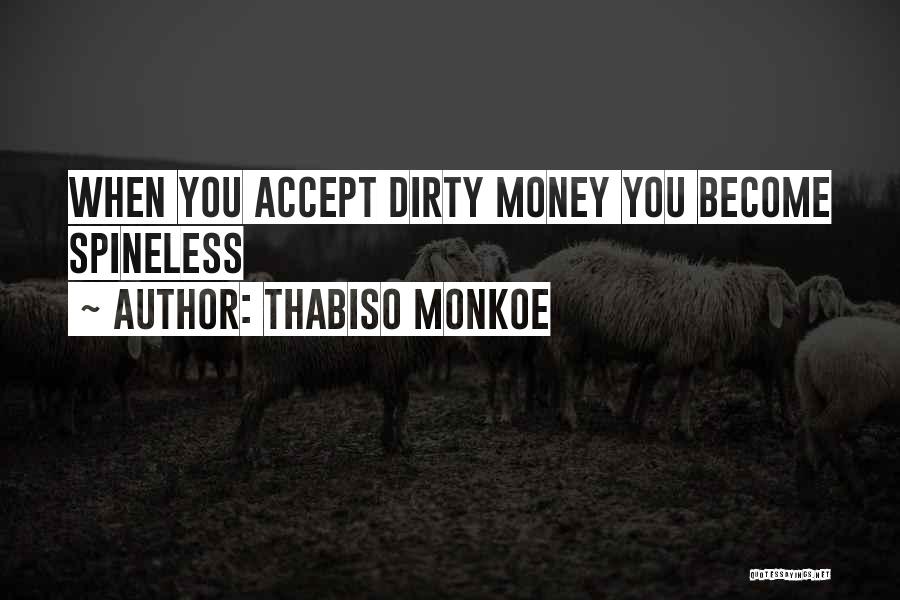 Thabiso Monkoe Quotes: When You Accept Dirty Money You Become Spineless