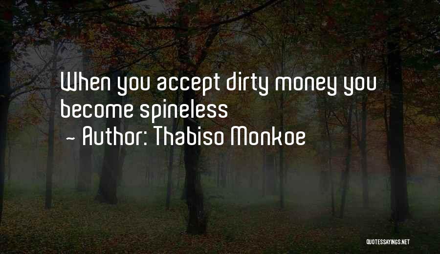 Thabiso Monkoe Quotes: When You Accept Dirty Money You Become Spineless