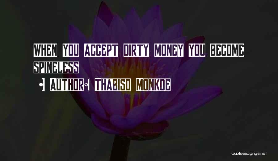 Thabiso Monkoe Quotes: When You Accept Dirty Money You Become Spineless