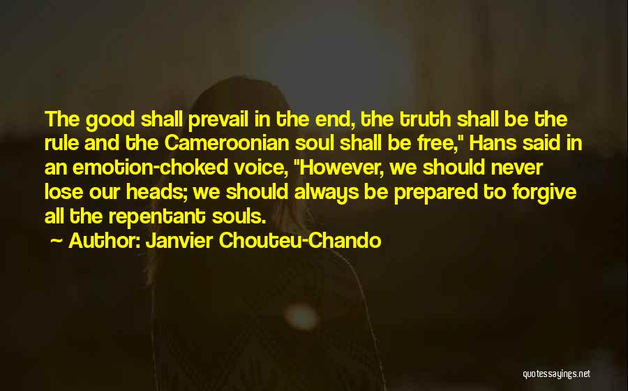 Janvier Chouteu-Chando Quotes: The Good Shall Prevail In The End, The Truth Shall Be The Rule And The Cameroonian Soul Shall Be Free,