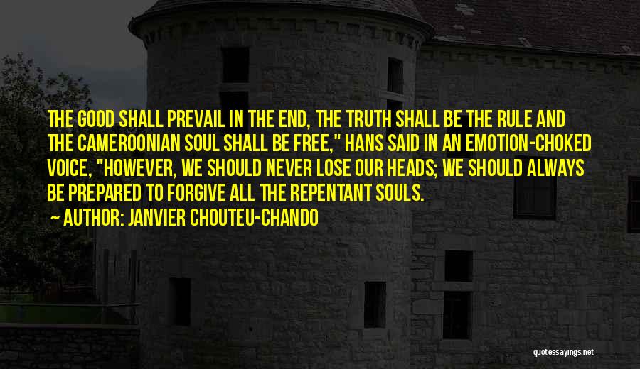 Janvier Chouteu-Chando Quotes: The Good Shall Prevail In The End, The Truth Shall Be The Rule And The Cameroonian Soul Shall Be Free,