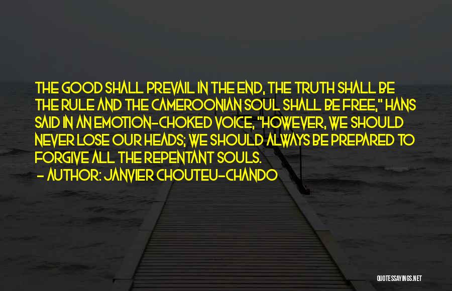 Janvier Chouteu-Chando Quotes: The Good Shall Prevail In The End, The Truth Shall Be The Rule And The Cameroonian Soul Shall Be Free,