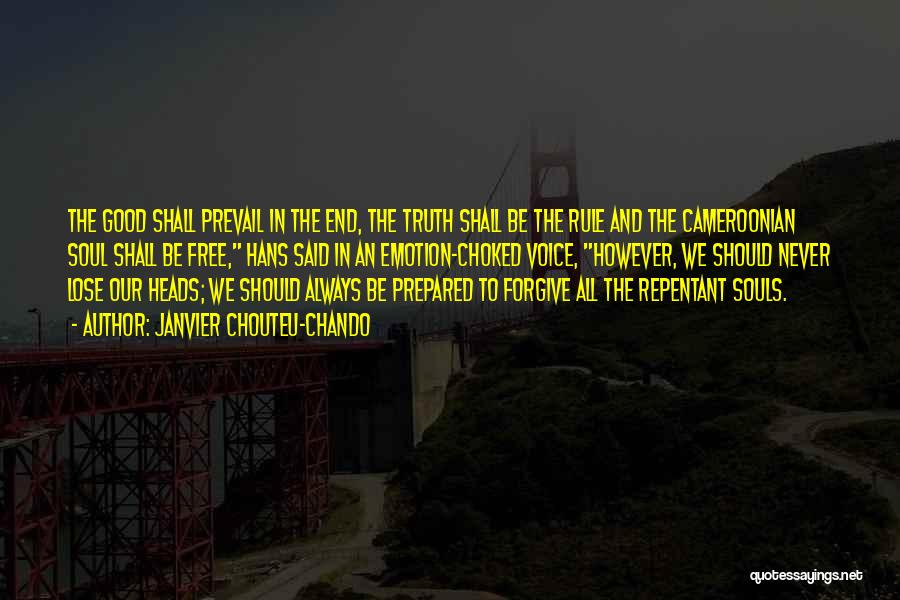 Janvier Chouteu-Chando Quotes: The Good Shall Prevail In The End, The Truth Shall Be The Rule And The Cameroonian Soul Shall Be Free,