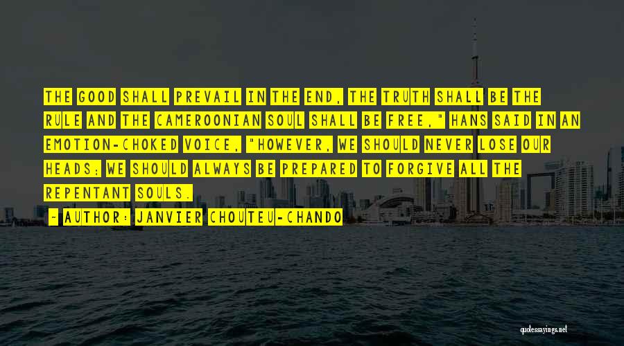 Janvier Chouteu-Chando Quotes: The Good Shall Prevail In The End, The Truth Shall Be The Rule And The Cameroonian Soul Shall Be Free,