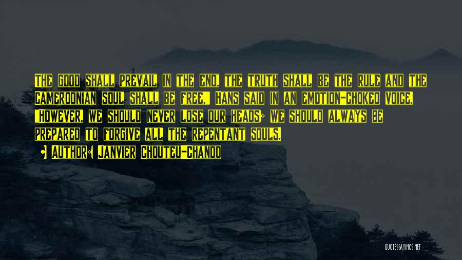Janvier Chouteu-Chando Quotes: The Good Shall Prevail In The End, The Truth Shall Be The Rule And The Cameroonian Soul Shall Be Free,