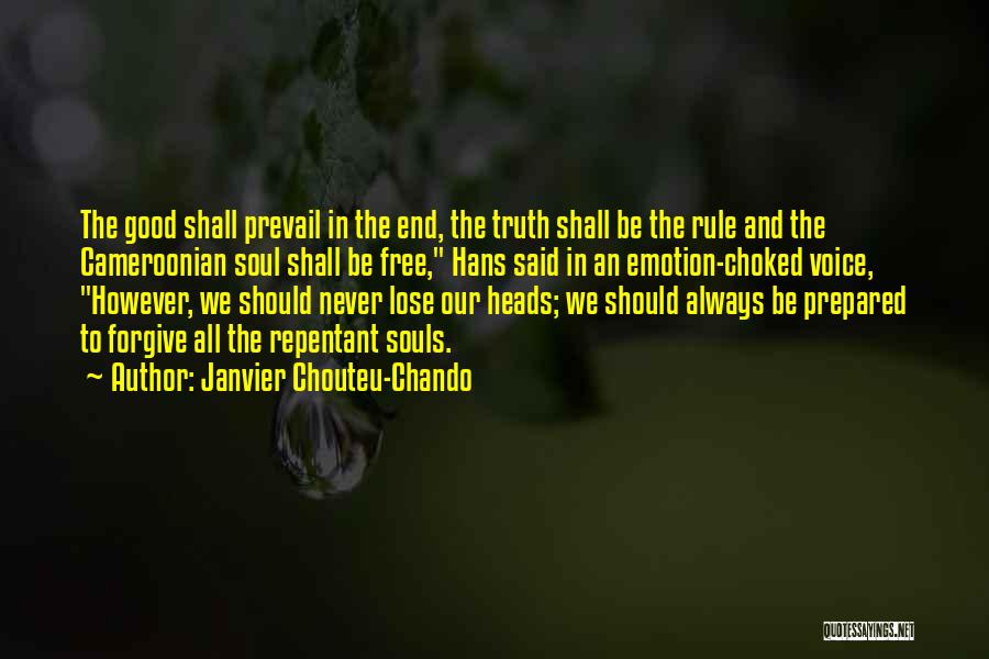 Janvier Chouteu-Chando Quotes: The Good Shall Prevail In The End, The Truth Shall Be The Rule And The Cameroonian Soul Shall Be Free,