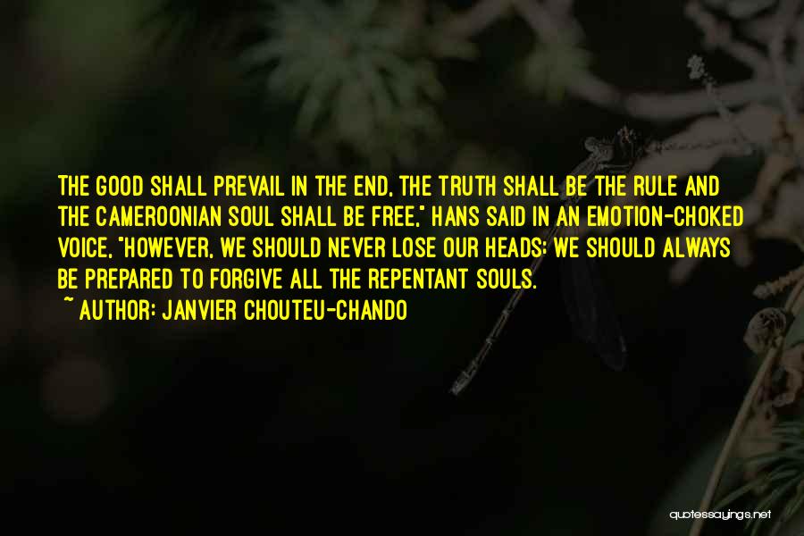 Janvier Chouteu-Chando Quotes: The Good Shall Prevail In The End, The Truth Shall Be The Rule And The Cameroonian Soul Shall Be Free,