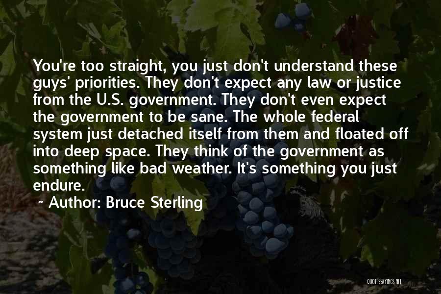 Bruce Sterling Quotes: You're Too Straight, You Just Don't Understand These Guys' Priorities. They Don't Expect Any Law Or Justice From The U.s.
