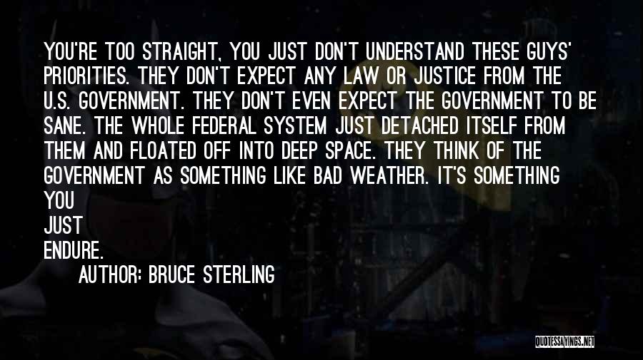 Bruce Sterling Quotes: You're Too Straight, You Just Don't Understand These Guys' Priorities. They Don't Expect Any Law Or Justice From The U.s.
