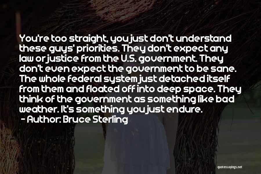Bruce Sterling Quotes: You're Too Straight, You Just Don't Understand These Guys' Priorities. They Don't Expect Any Law Or Justice From The U.s.