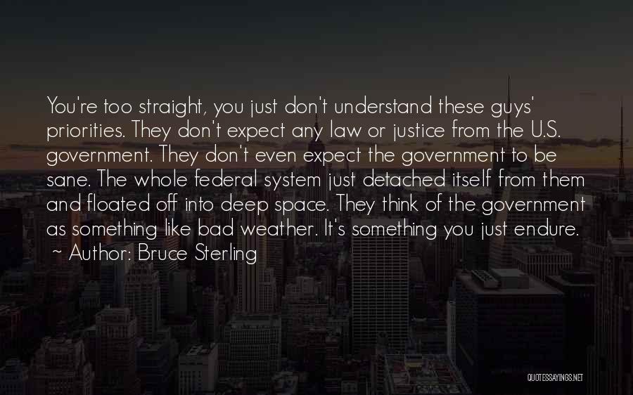 Bruce Sterling Quotes: You're Too Straight, You Just Don't Understand These Guys' Priorities. They Don't Expect Any Law Or Justice From The U.s.