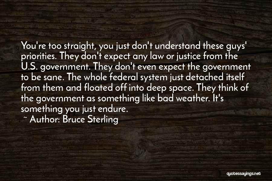 Bruce Sterling Quotes: You're Too Straight, You Just Don't Understand These Guys' Priorities. They Don't Expect Any Law Or Justice From The U.s.