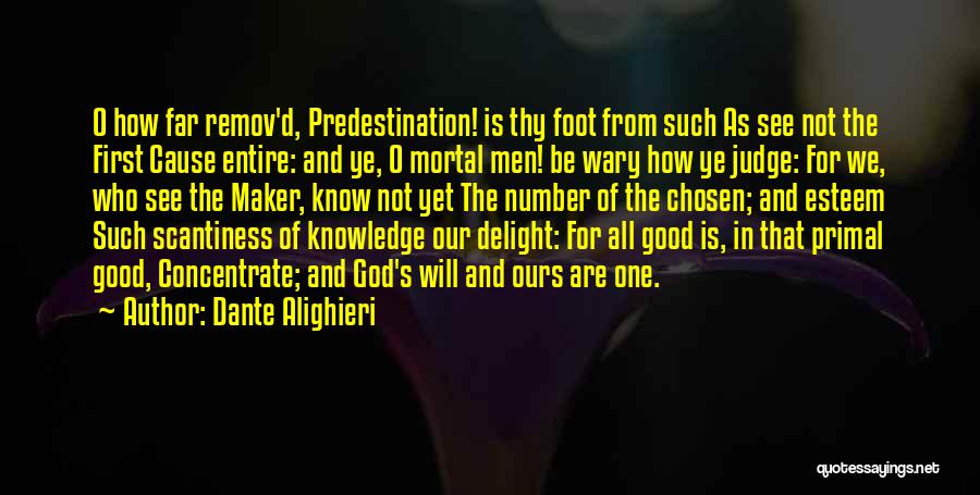 Dante Alighieri Quotes: O How Far Remov'd, Predestination! Is Thy Foot From Such As See Not The First Cause Entire: And Ye, O