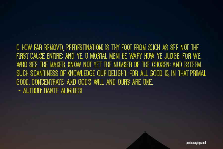 Dante Alighieri Quotes: O How Far Remov'd, Predestination! Is Thy Foot From Such As See Not The First Cause Entire: And Ye, O