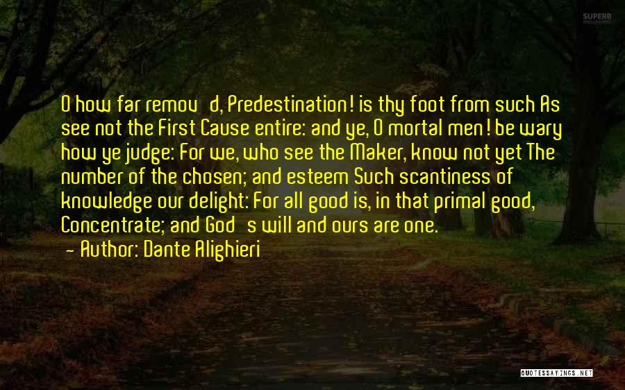 Dante Alighieri Quotes: O How Far Remov'd, Predestination! Is Thy Foot From Such As See Not The First Cause Entire: And Ye, O